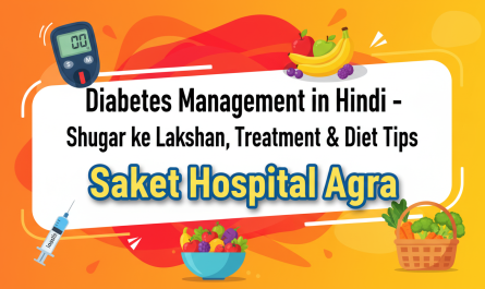 Diabetes Management – Shugar ke Lakshan, Treatment & Diet Tips | Saket Hospital Agra